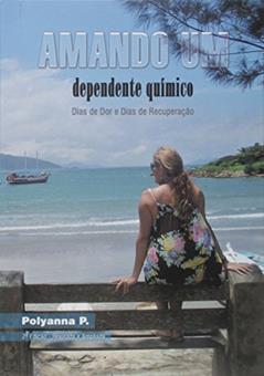 Amando Um Dependente Químico, do autor Polyanna P.