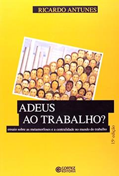 Adeus ao trabalho?: ensaio sobre as metamorfoses e a centralidade do mundo do trabalho, do autor Ricardo Antunes