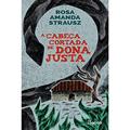 Ler A cabeça cortada de Dona Justa, do autor Rosa Amanda Strausz Ler A cabeça cortada de Dona Justa, do autor Rosa Amanda Strausz