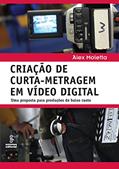Ler Criação de curta-metragem em vídeo digital: Uma proposta para produções de baixo custo, do autor Alex Moletta