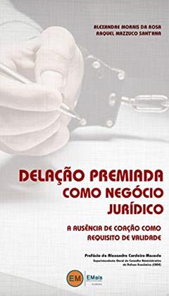 Delação Premiada Como Negócio Jurídico: A Ausência De Coação Como Requisito De Validade, do autor Alexandre Morais Da Rosa; Raquel Mazzuco Sant'ana