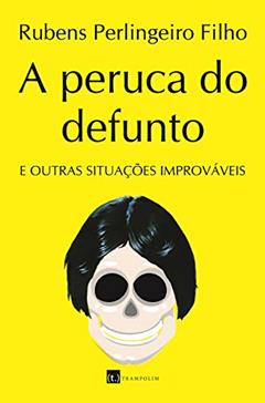 A Peruca do Defunto. E Outras Situações Improváveis, do autor Rubens Perlingeiro Filho