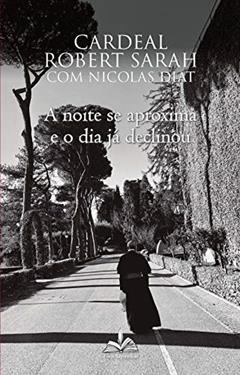 A noite se aproxima e o dia já declinou, do autor Robert Sarah; Nicolas Diat