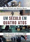 Ler Um século em quatro atos: uma projeção do século XXI, do autor Paulo Vicente Alves Ler Um século em quatro atos: uma projeção do século XXI, do autor Paulo Vicente Alves