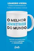 Ler O melhor administrador do mundo: Tudo o que você precisa saber para construir seu futuro em Administração, do autor Leandro Vieira