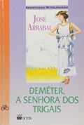 Ler Deméter. A Senhora dos Trigais - Coleção Aventuras Mitológicas, do autor José Arrabal