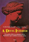 Ler A Deusa Interior: Um Guia Sobre os Eternos Mitos Femininos Que Moldam Nossas Vidas, do autor Jennifer Barker Woolger; Roger J. Woolger