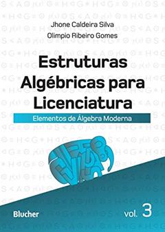 Estruturas Algébricas Para Licenciatura: Elementos de álgebra Moderna (Volume 3), do autor Jhone Caldeira Silva; Olimpio Ribeiro Gomes