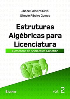 Estruturas Algébricas Para Licenciatura: Elementos de Aritmética Superior (Volume 2), do autor Jhone Caldeira Silva; Olimpio Ribeiro Gomes