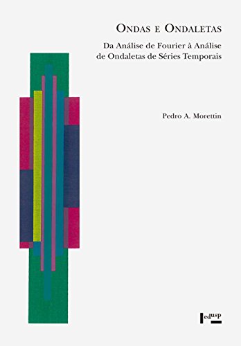Ondas e Ondaletas. Da Análise de Fourier à Análise de Ondaletas de Séries Temporais, do autor Pedro Alberto Morettin