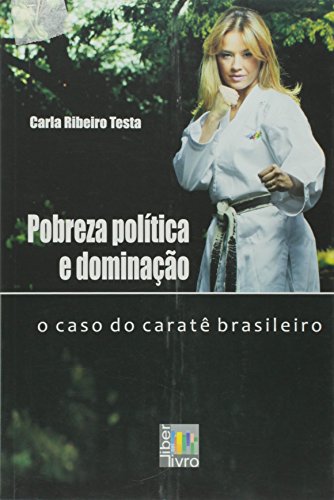 Ler Pobreza Política e Dominação. O Caso do Caratê Brasileiro, do autor Carla Ribeiro Testa