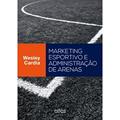 Marketing Esportivo E Administração De Arenas, do autor Wesley Cardia