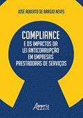 Ler Compliance e os Impactos da Lei Anticorrupção em Empresas Prestadoras de Serviços, do autor José Roberto de Araújo Neves Ler Compliance e os Impactos da Lei Anticorrupção em Empresas Prestadoras de Serviços, do autor José Roberto de Araújo Neves