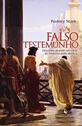 Ler Falso Testemunho: Desmascarando Séculos De História Anticatólica, do autor Rodney Stark