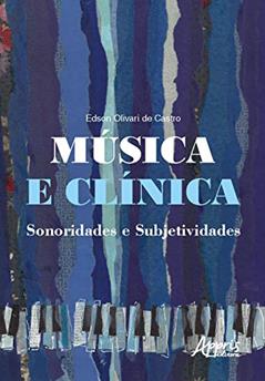 Música e clínica sonoridades e subjetividades, do autor Edson Olivari de Castro