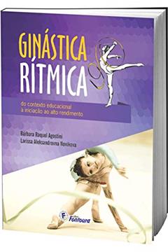 Ginástica Rítmica: do Contexto Educacional à Iniciação ao Alto Rendimento, do autor Bárbara Raquel Agostini; Larissa Aleksandrovna Novikova