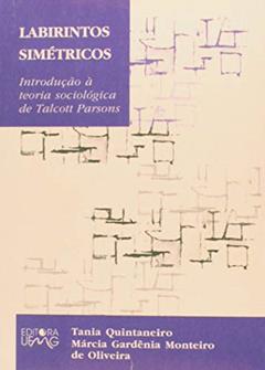 Labirintos Simétricos: Introdução à Teoria Sociológica de Talcott Parsons, do autor Tania Quintaneiro; Márcia Gardênia Monteiro de Oliveira