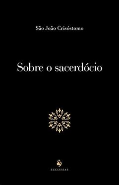 Sobre O Sacerdócio, do autor São João Crisóstomo
