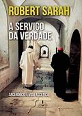 Ler A Serviço da Verdade - Sacerdócio e Vida Ascética, do autor Robert Sarah
