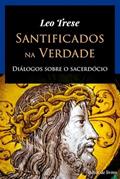 Ler Santificados na Verdade - Diálogos Sobre o Sacerdócio, do autor Leo Trese Ler Santificados na Verdade - Diálogos Sobre o Sacerdócio, do autor Leo Trese
