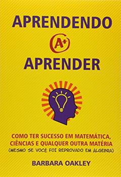 Aprendendo a Aprender. Como Ter Sucesso em Matemática, Ciências e Qualquer Outra Matéria, do autor Barbara Oakley
