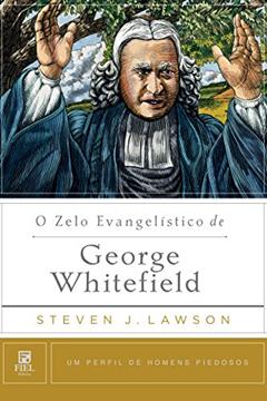 O zelo Evangelístico de George Whitefield: Um perfil de Homens Piedosos, do autor Steven J. Lawson