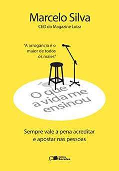 O que a vida me ensinou: Marcelo silva: Sempre vale a pena acreditar e apostar nas pessoas, do autor Marcelo Silva