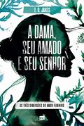 Ler A dama, seu amado e seu Senhor: As três dimensões do amor feminino, do autor T. D. Jakes