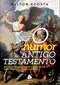 Ler O humor no Antigo Testamento: Descubra a leveza, sagacidade e humor através das escrituras sem perder a reverência, do autor Milton Acosta Ler O humor no Antigo Testamento: Descubra a leveza, sagacidade e humor através das escrituras sem perder a reverência, do autor Milton Acosta