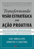 Ler Transformando Visão Estratégica em Ação Proativa: Guia Prático Para Operacionalizar e Desenvolver Ações Estratégicas, do autor Liz Mellon; Simon Carter