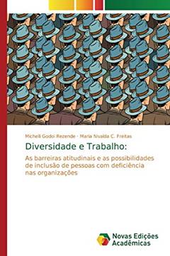 Diversidade e Trabalho: As barreiras atitudinais e as possibilidades de inclusão de pessoas com deficiência nas organizações, do autor Michelli Godoi Rezende; Maria Nivalda C Freitas