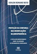 Ler Proteção da confiança nas modificações na jurisprudência: a tutela dos jurisdicionados diante da alteração de entendimentos consolidados, do autor Odilon Romano Neto Ler Proteção da confiança nas modificações na jurisprudência: a tutela dos jurisdicionados diante da alteração de entendimentos consolidados, do autor Odilon Romano Neto