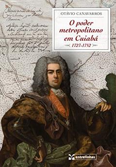 O Poder Metropolitano em Cuiabá (1727-1752), do autor Otávio Canavarros