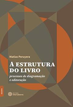 A estrutura do livro: Processos de diagramação e editoração, do autor Matias Peruyera