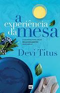Ler A experiência da mesa (nova capa): O segredo para criar relacionamentos profundos, do autor Devi Titus Ler A experiência da mesa (nova capa): O segredo para criar relacionamentos profundos, do autor Devi Titus