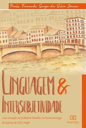 Ler Linguagem & intersubjetividade: uma iniciação ao problema filosófico na Fenomenologia do Espírito de G. W. F. Hegel, do autor Paulo Fernando Souza Da Silva Junior Ler Linguagem & intersubjetividade: uma iniciação ao problema filosófico na Fenomenologia do Espírito de G. W. F. Hegel, do autor Paulo Fernando Souza Da Silva Junior