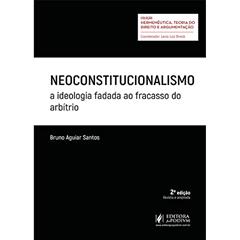 Neoconstitucionalismo. A Ideologia Fadada ao Fracasso do Arbítrio, do autor Bruno Aguiar Santos