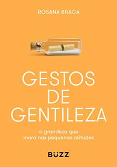 Gestos de gentileza: a grandeza que mora nas pequenas atitudes, do autor Rosana Braga