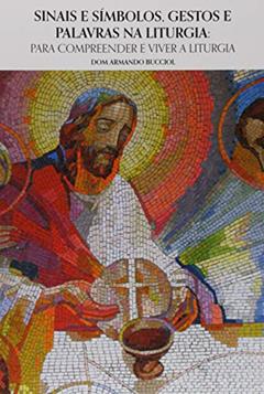 Sinais e Símbolos Gestos e Palavras na Liturgia, do autor Armando Bucciol