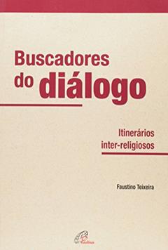 Buscadores do diálogo: Itinerários inter-religiosos, do autor Faustino Luis Couto Teixeira