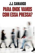 Ler Para Onde Vamos com Essa Pressa?, do autor J.J. Camargo Ler Para Onde Vamos com Essa Pressa?, do autor J.J. Camargo