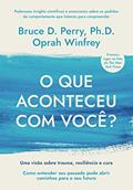 Ler O que aconteceu com você?: Uma visão sobre trauma, resiliência e cura, do autor Bruce D. Perry; Oprah Winfrey