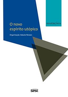 Mutações - O novo espírito utópico, do autor Adauto Novaes; Francis Wolff; Pedro Duarte; Miguel Abensour; Franklin Leopoldo e Silva; David Lapoujade; Oswaldo Giacoia Júnior;