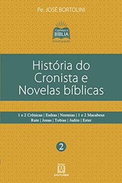 Historia do Cronista e Novelas Biblicas: 1 e 2 Crônicas, Esdras, Neemias, 1 e 2 Macabeus, Rute, Jonas, Tobias, Judite, Ester, do autor Pe. José Bortolini