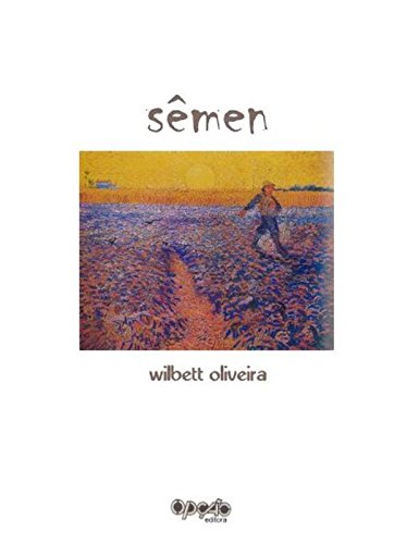 Ler Sêmen ou Versos Entretecidos ou Um Só Poema, do autor Wilbett Oliveira