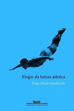 Elogio da Beleza Atlética, do autor Hans Ulrich Gumbrecht
