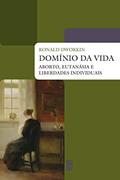 Ler Domínio da vida: Aborto, eutanasia e liberdades individuais, do autor Ronald Dworkin