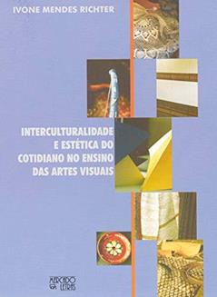 Interculturalidade e Estética do Cotidiano no Ensino das Artes Visuais, do autor Ivone Mendes Richter