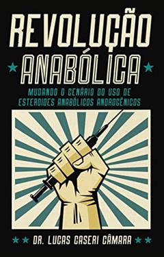 Revolução Anabólica: mudando o cenário do uso de esteroides anabólicos androgênicos, do autor Dr. Lucas Caseri Camara