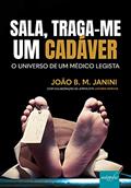 Ler Sala, Traga-me um Cadáver: o Universo de um Médico Legista, do autor João. B. M. Janini